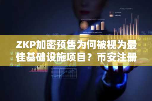 ZKP加密预售为何被视为最佳基础设施项目？币安注册入口助你提前布局