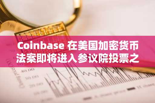 Coinbase 在美国加密货币法案即将进入参议院投票之际提出反对意见