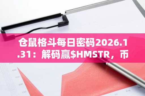 仓鼠格斗每日密码2026.1.31：解码赢$HMSTR，币安注册即享新用户福利