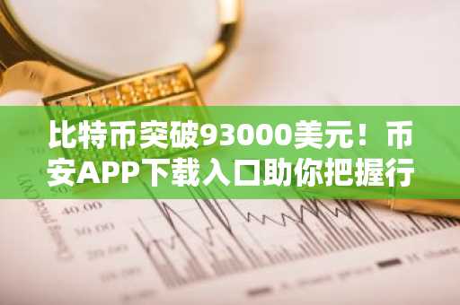 比特币突破93000美元!币安APP下载入口助你把握行情,欧易OKX注册地址一键直达