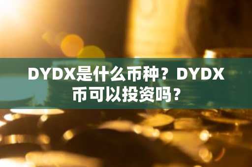 DYDX是什么币种？DYDX币可以投资吗？