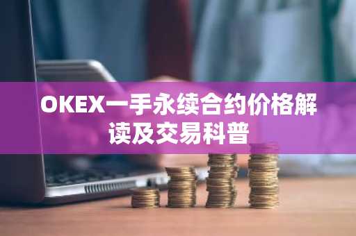 OKEX一手永续合约价格解读及交易科普