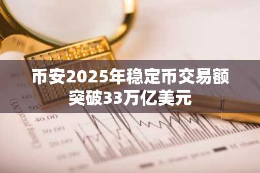 币安2025年稳定币交易额突破33万亿美元