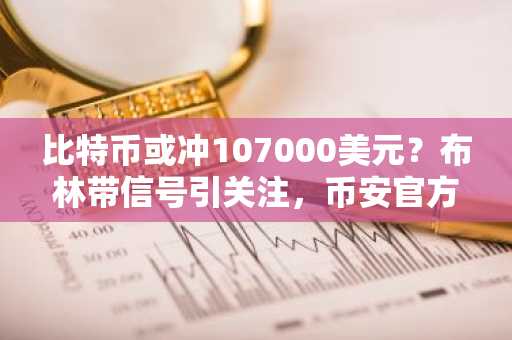 比特币或冲107000美元?布林带信号引关注,币安官方网、欧易OKX入口下载同步更新