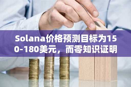 Solana价格预测目标为150-180美元，而零知识证明的450天ICA指标势头强劲。