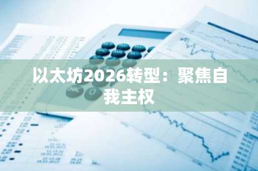 以太坊2026转型：聚焦自我主权