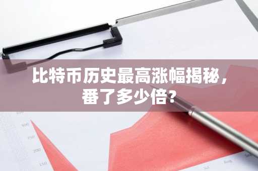 比特币历史最高涨幅揭秘,番了多少倍?