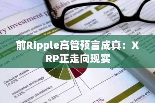 前Ripple高管预言成真：XRP正走向现实