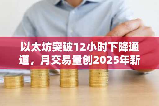 以太坊突破12小时下降通道，月交易量创2025年新高｜币安官方网注册入口下载