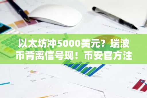 以太坊冲5000美元？瑞波币背离信号现！币安官方注册入口速抢