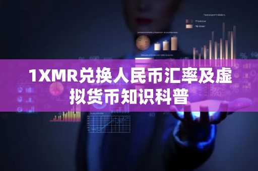 1XMR兑换人民币汇率及虚拟货币知识科普