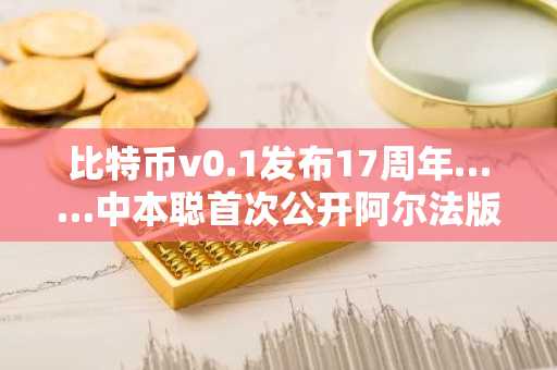 比特币v0.1发布17周年……中本聪首次公开阿尔法版本