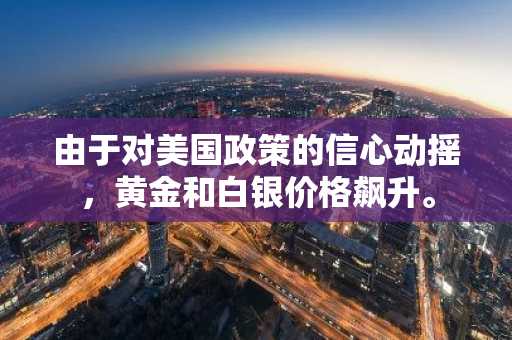 由于对美国政策的信心动摇，黄金和白银价格飙升。