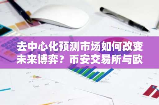 去中心化预测市场如何改变未来博弈？币安交易所与欧易交易所入口下载指南