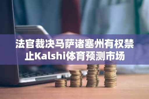 法官裁决马萨诸塞州有权禁止Kalshi体育预测市场