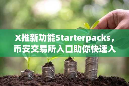X推新功能Starterpacks，币安交易所入口助你快速入局加密社区