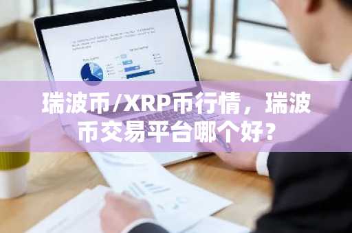 瑞波币/XRP币行情，瑞波币交易平台哪个好？