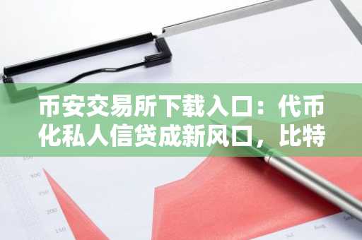 币安交易所下载入口：代币化私人信贷成新风口，比特币看涨逻辑强化