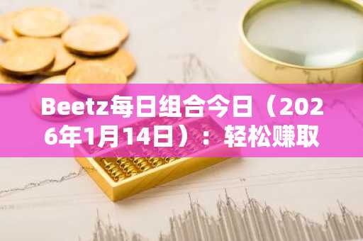 Beetz每日组合今日（2026年1月14日）：轻松赚取代币
