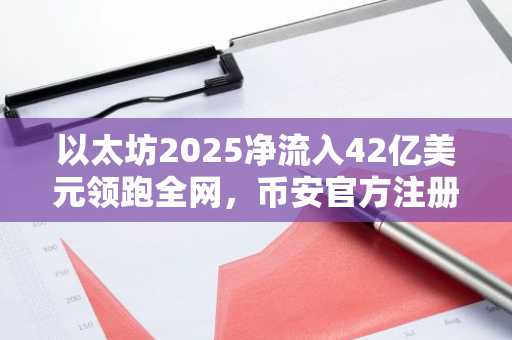 以太坊2025净流入42亿美元领跑全网，币安官方注册入口助你把握市场趋势