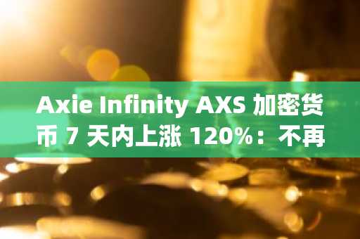 Axie Infinity AXS 加密货币 7 天内上涨 120%:不再有青蛙梗图?