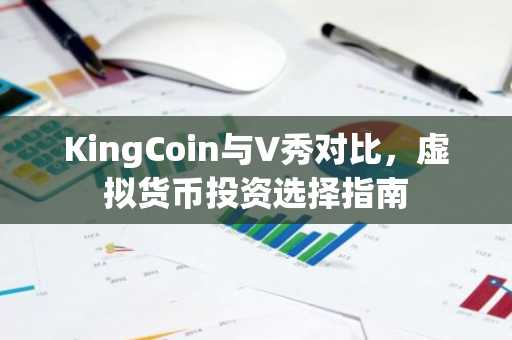 KingCoin与V秀对比，虚拟货币投资选择指南