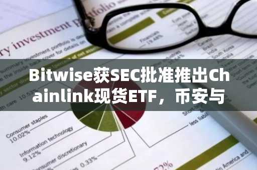 Bitwise获SEC批准推出Chainlink现货ETF，币安与欧易支持快速注册入口