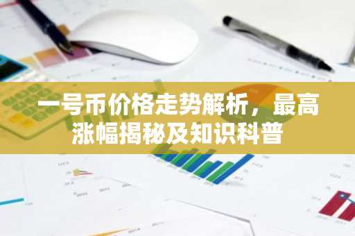 一号币价格走势解析，最高涨幅揭秘及知识科普