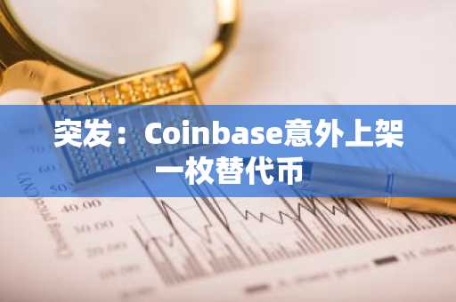 突发：Coinbase意外上架一枚替代币
