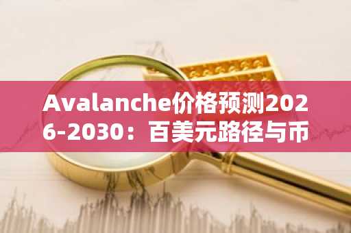 Avalanche价格预测2026-2030：百美元路径与币安官方注册入口