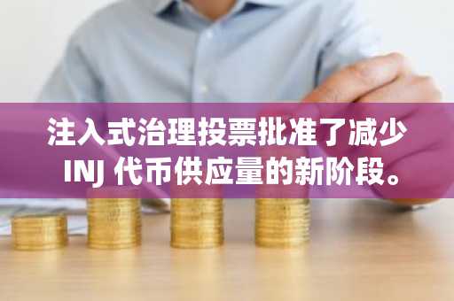 注入式治理投票批准了减少 INJ 代币供应量的新阶段。