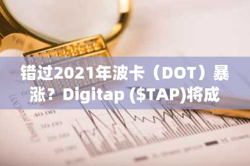 错过2021年波卡（DOT）暴涨？Digitap ($TAP)将成为2026年最佳加密预售项目