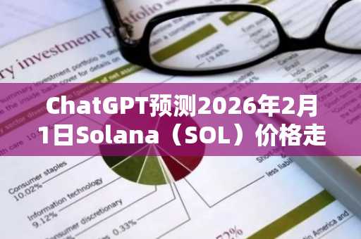 ChatGPT预测2026年2月1日Solana（SOL）价格走势