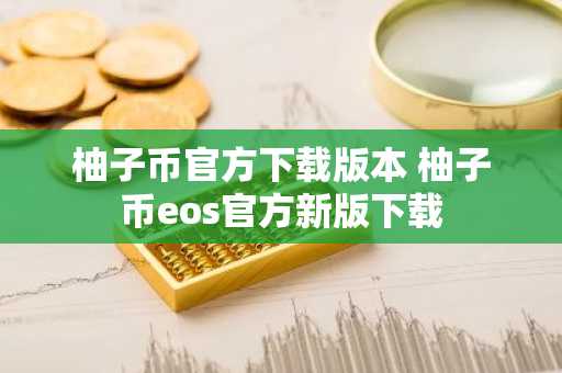 柚子币官方下载版本 柚子币eos官方新版下载