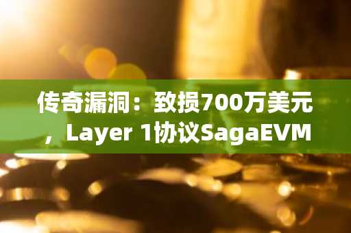 传奇漏洞：致损700万美元，Layer 1协议SagaEVM链紧急暂停
