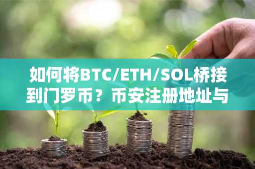 如何将BTC/ETH/SOL桥接到门罗币？币安注册地址与APP下载助你快速上手