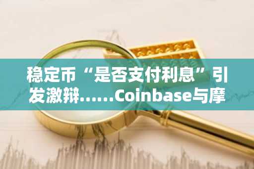 稳定币“是否支付利息”引发激辩……Coinbase与摩根大通在达沃斯正面交锋