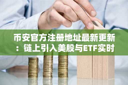 币安官方注册地址最新更新：链上引入美股与ETF实时价格，推动代币化金融发展