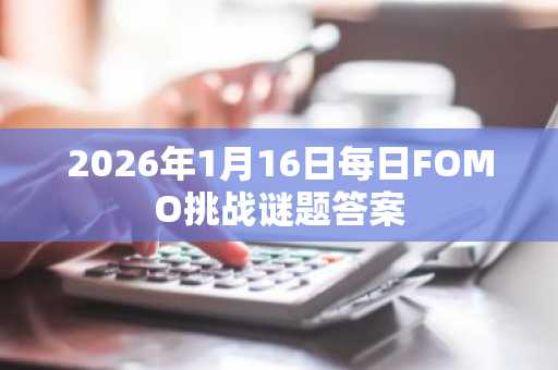 2026年1月16日每日FOMO挑战谜题答案