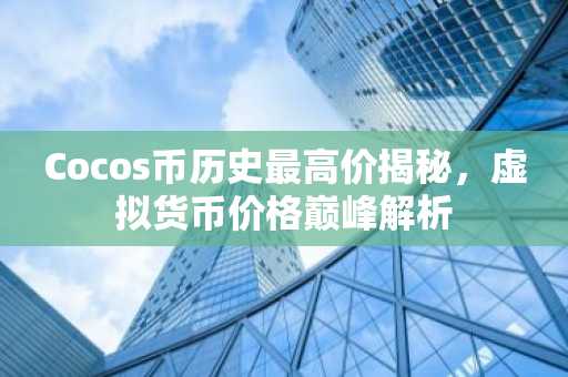 Cocos币历史最高价揭秘，虚拟货币价格巅峰解析
