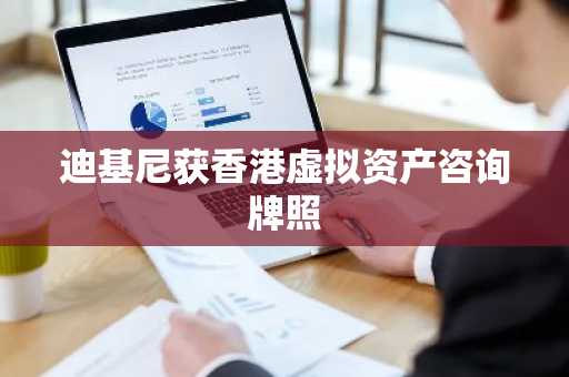 迪基尼获香港虚拟资产咨询牌照