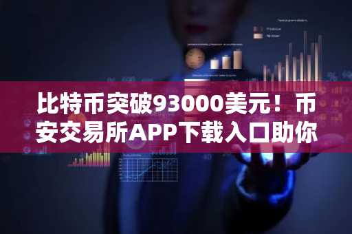比特币突破93000美元！币安交易所APP下载入口助你把握行情